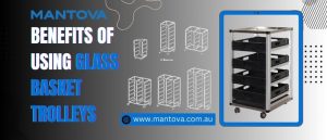 Benefits Of Using Glass Basket trolleys In Australia