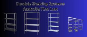 Durable Shelving Systems Australia That Last